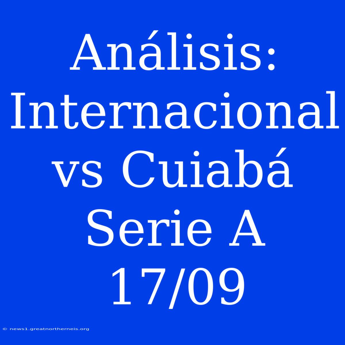 Análisis: Internacional Vs Cuiabá Serie A 17/09