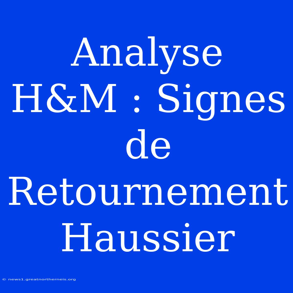 Analyse H&M : Signes De Retournement Haussier