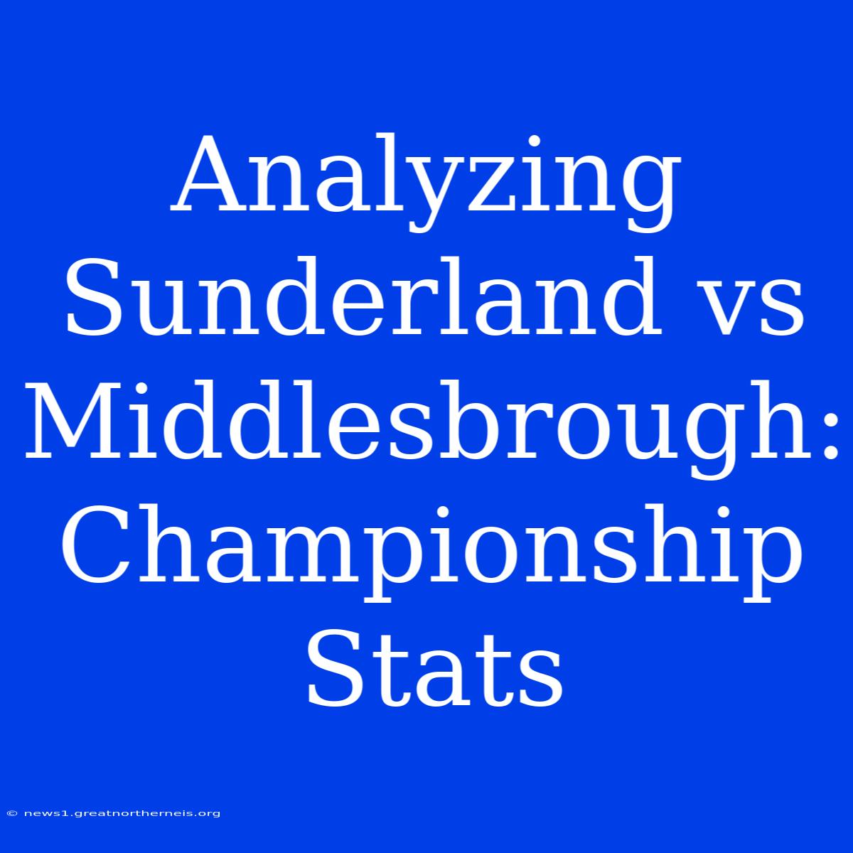 Analyzing Sunderland Vs Middlesbrough: Championship Stats