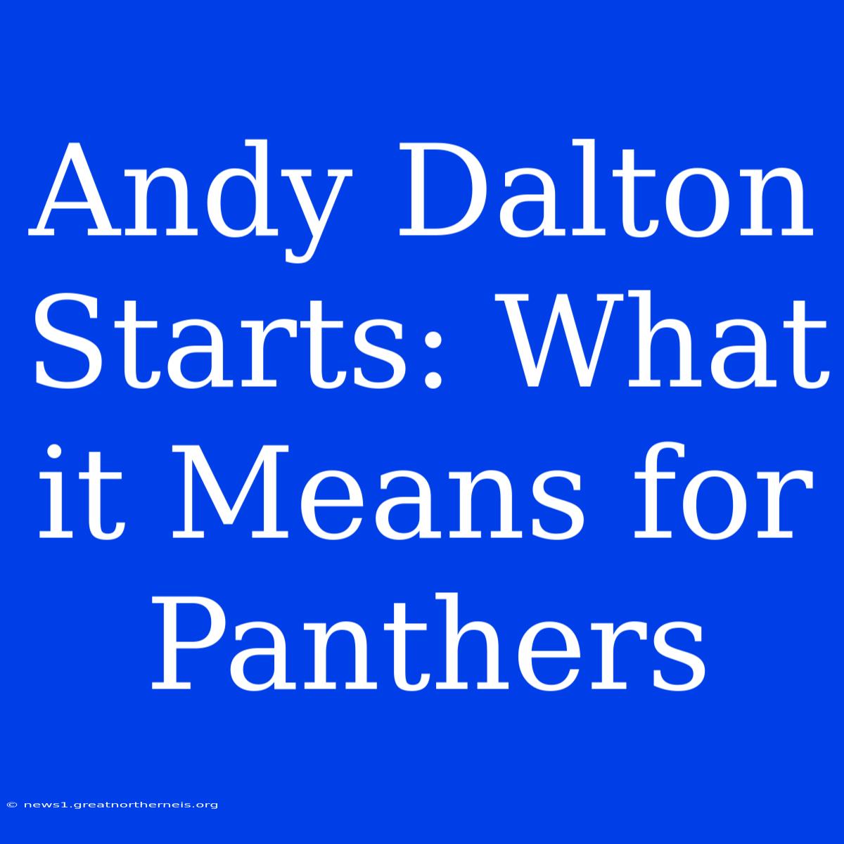 Andy Dalton Starts: What It Means For Panthers