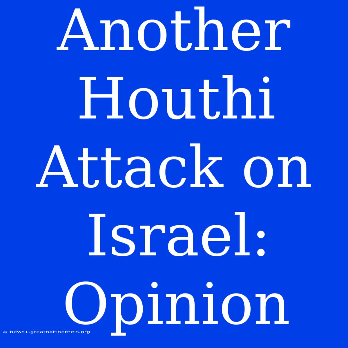 Another Houthi Attack On Israel: Opinion