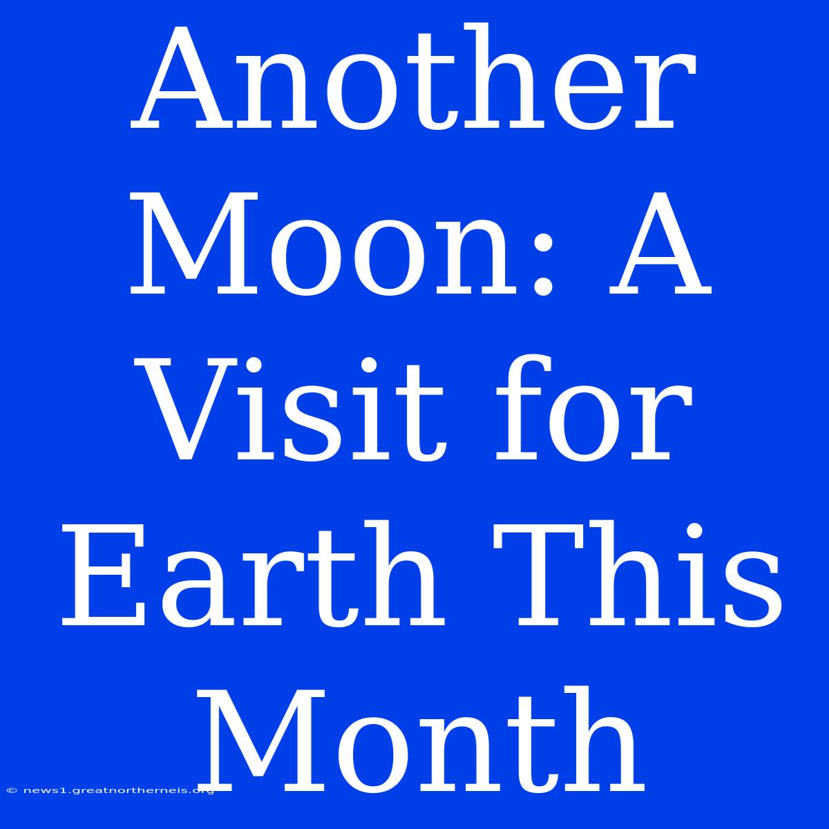 Another Moon: A Visit For Earth This Month