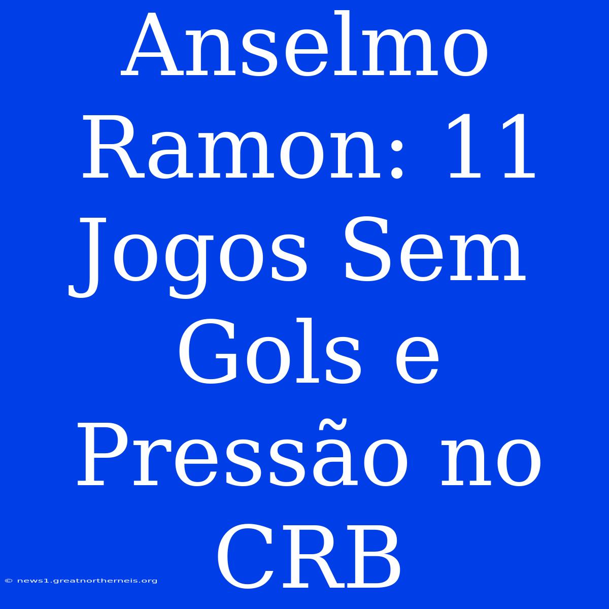 Anselmo Ramon: 11 Jogos Sem Gols E Pressão No CRB