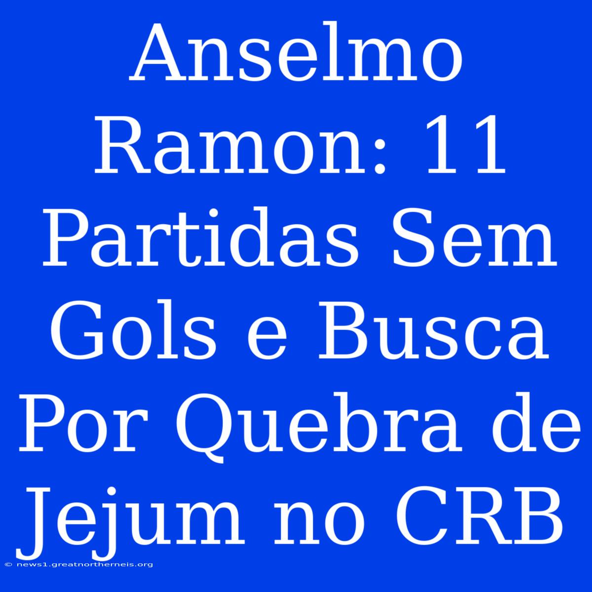 Anselmo Ramon: 11 Partidas Sem Gols E Busca Por Quebra De Jejum No CRB