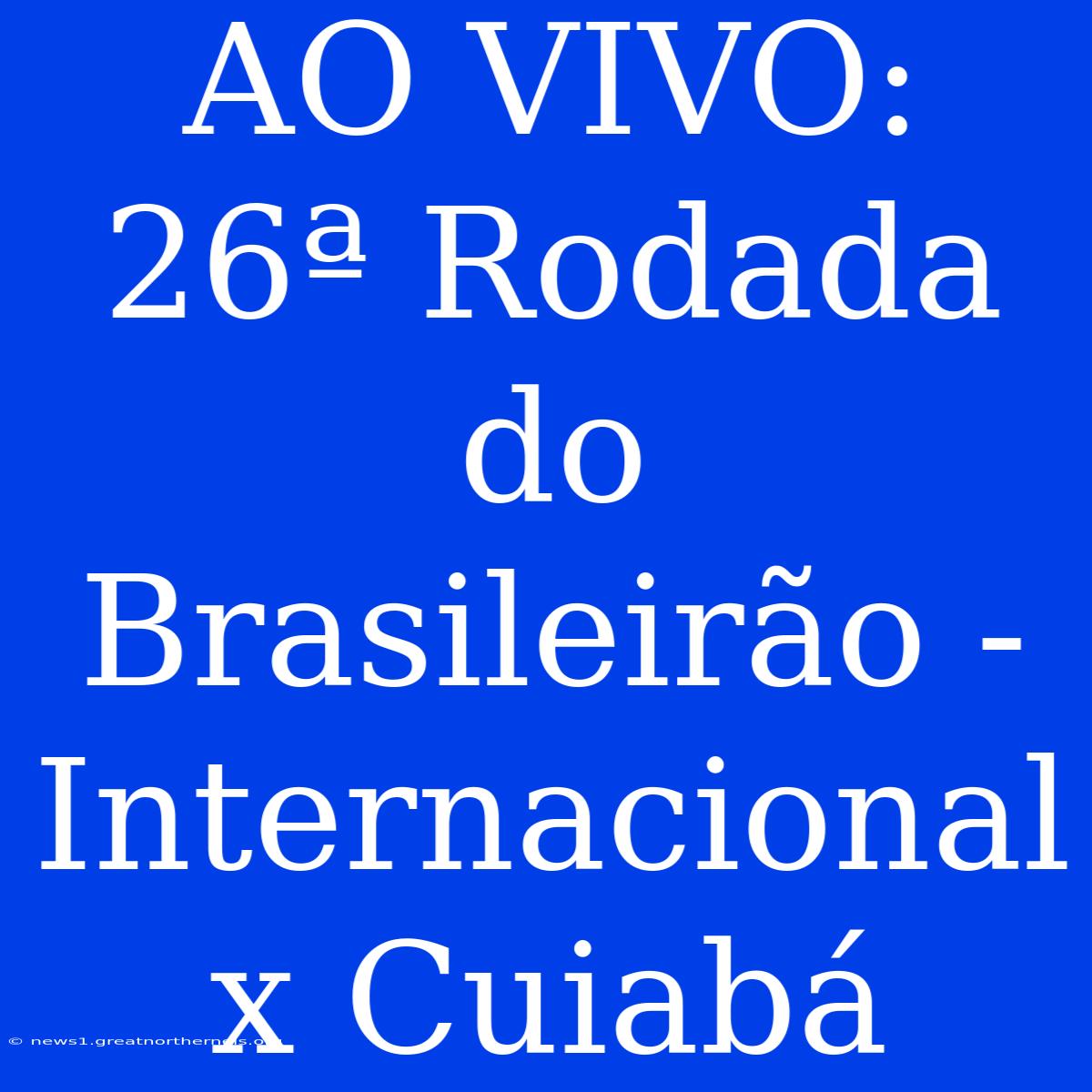 AO VIVO:  26ª Rodada Do Brasileirão - Internacional X Cuiabá