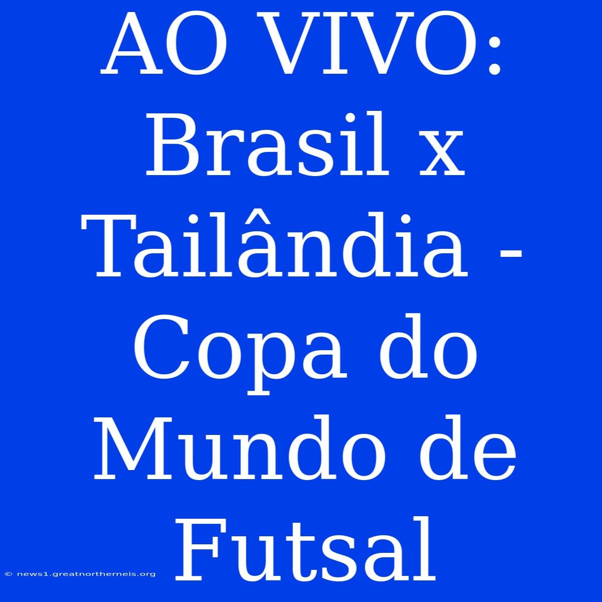 AO VIVO: Brasil X Tailândia - Copa Do Mundo De Futsal