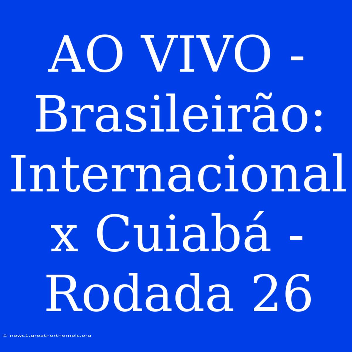 AO VIVO - Brasileirão: Internacional X Cuiabá - Rodada 26