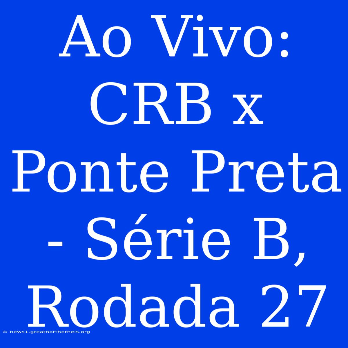 Ao Vivo: CRB X Ponte Preta - Série B, Rodada 27