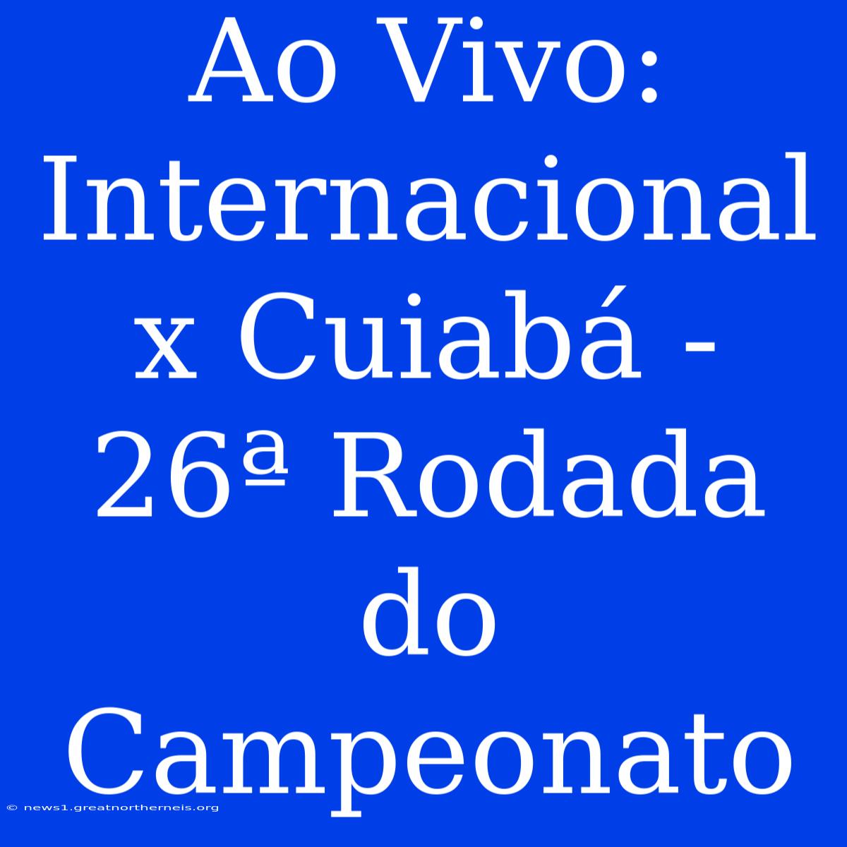 Ao Vivo: Internacional X Cuiabá - 26ª Rodada Do Campeonato