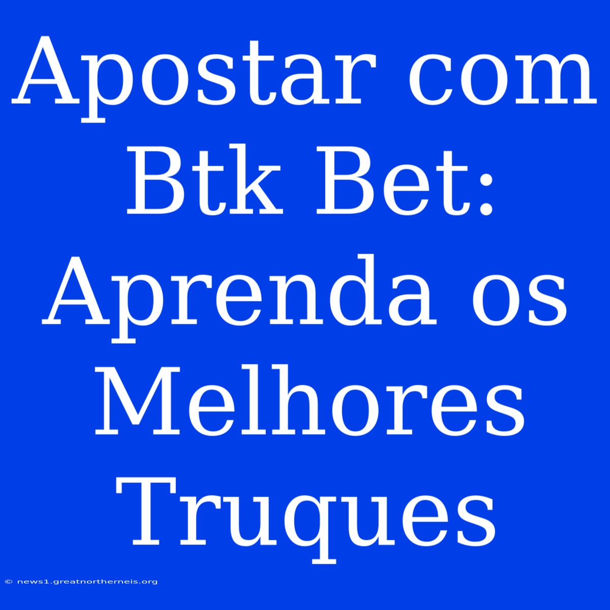 Apostar Com Btk Bet: Aprenda Os Melhores Truques