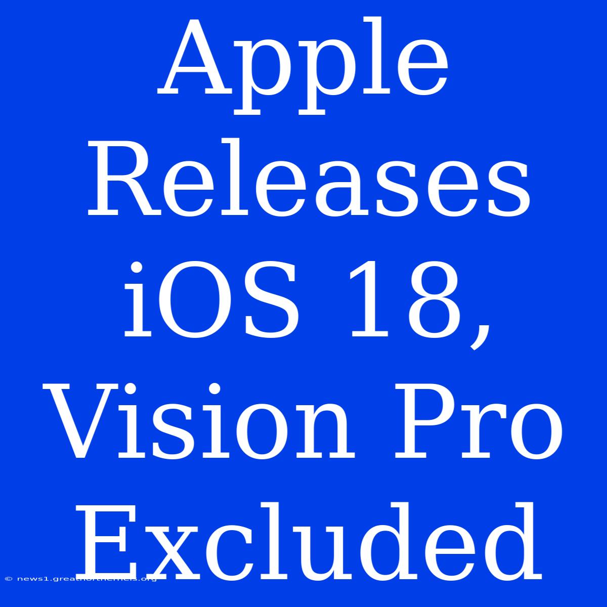 Apple Releases IOS 18, Vision Pro Excluded