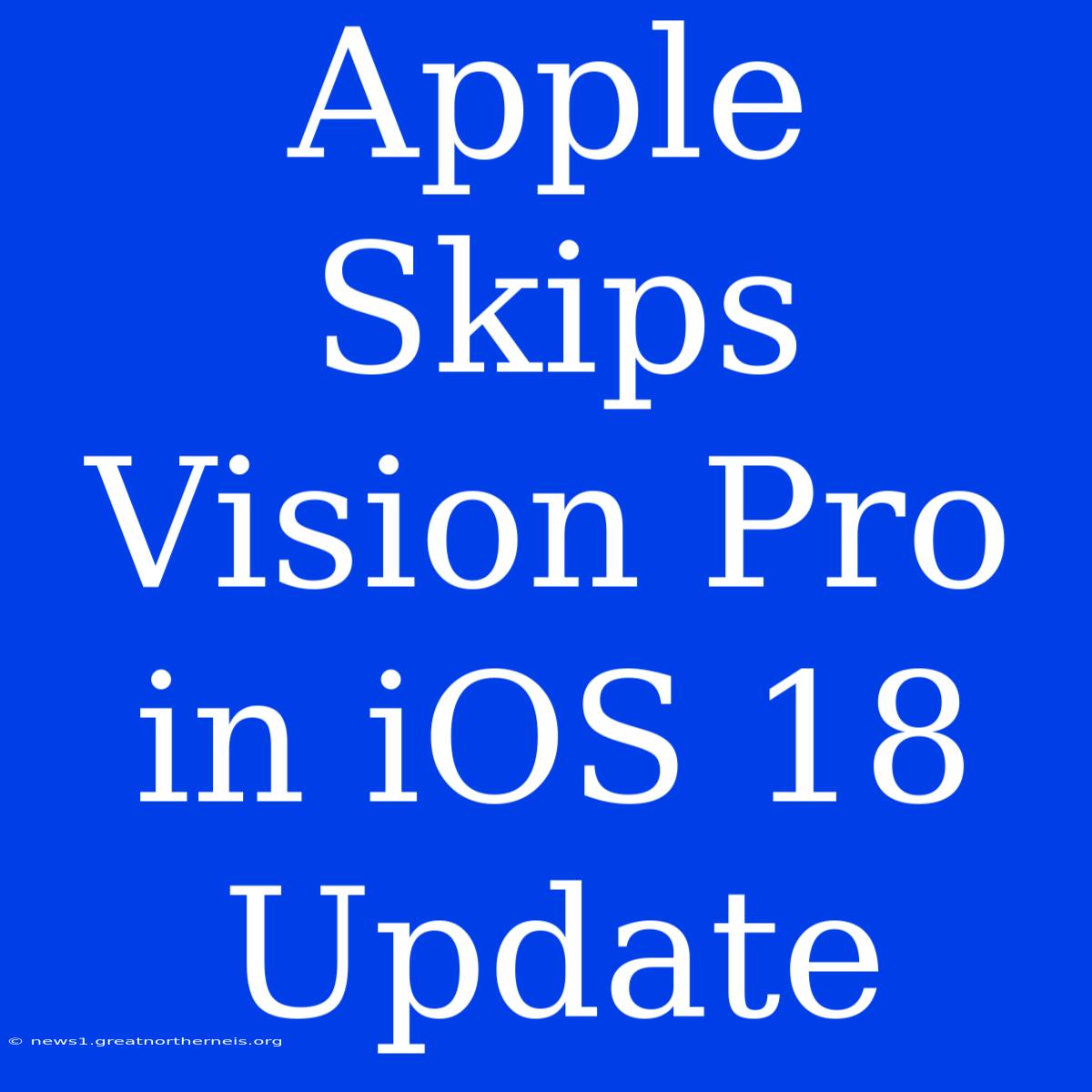 Apple Skips Vision Pro In IOS 18 Update