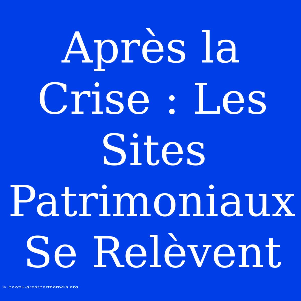 Après La Crise : Les Sites Patrimoniaux Se Relèvent