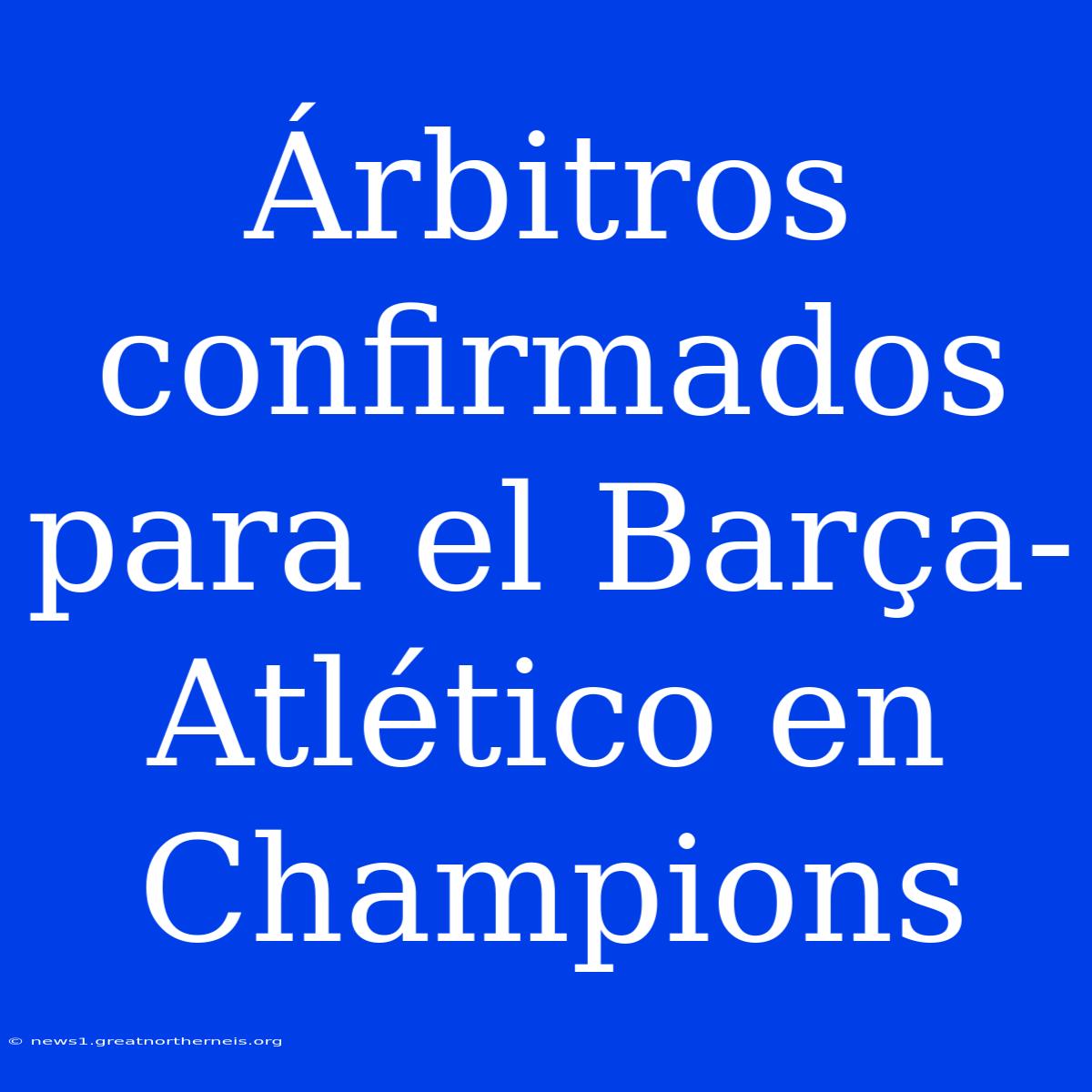 Árbitros Confirmados Para El Barça-Atlético En Champions