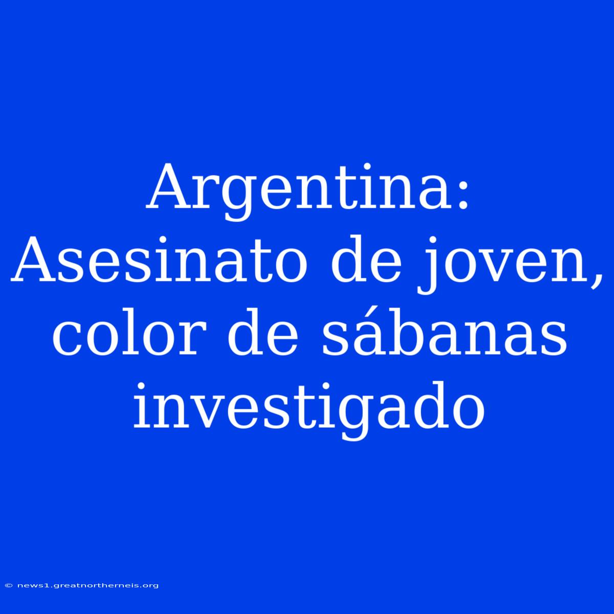 Argentina: Asesinato De Joven, Color De Sábanas Investigado