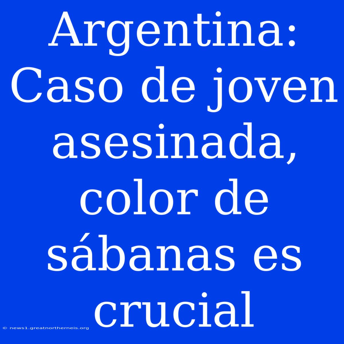 Argentina: Caso De Joven Asesinada, Color De Sábanas Es Crucial