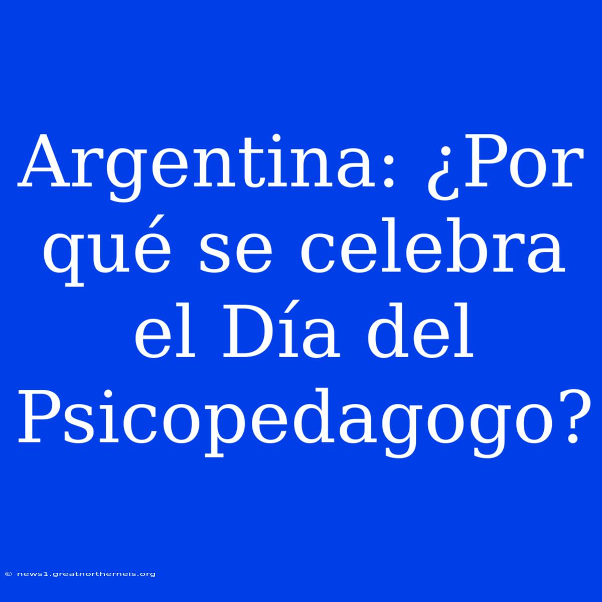 Argentina: ¿Por Qué Se Celebra El Día Del Psicopedagogo?