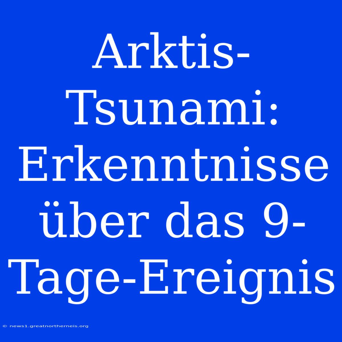 Arktis-Tsunami: Erkenntnisse Über Das 9-Tage-Ereignis