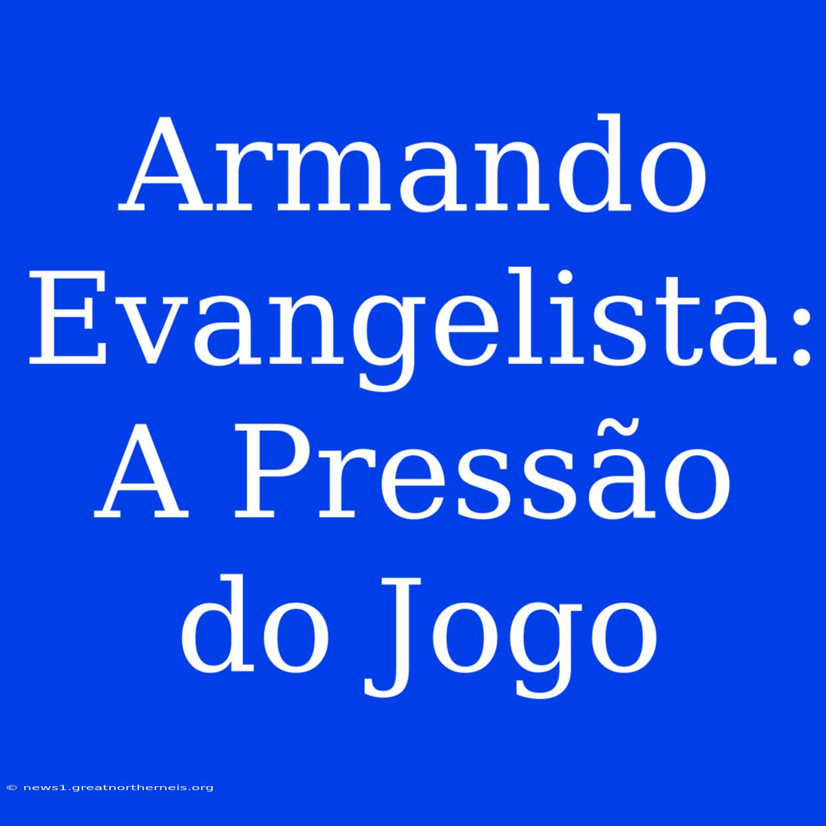 Armando Evangelista: A Pressão Do Jogo