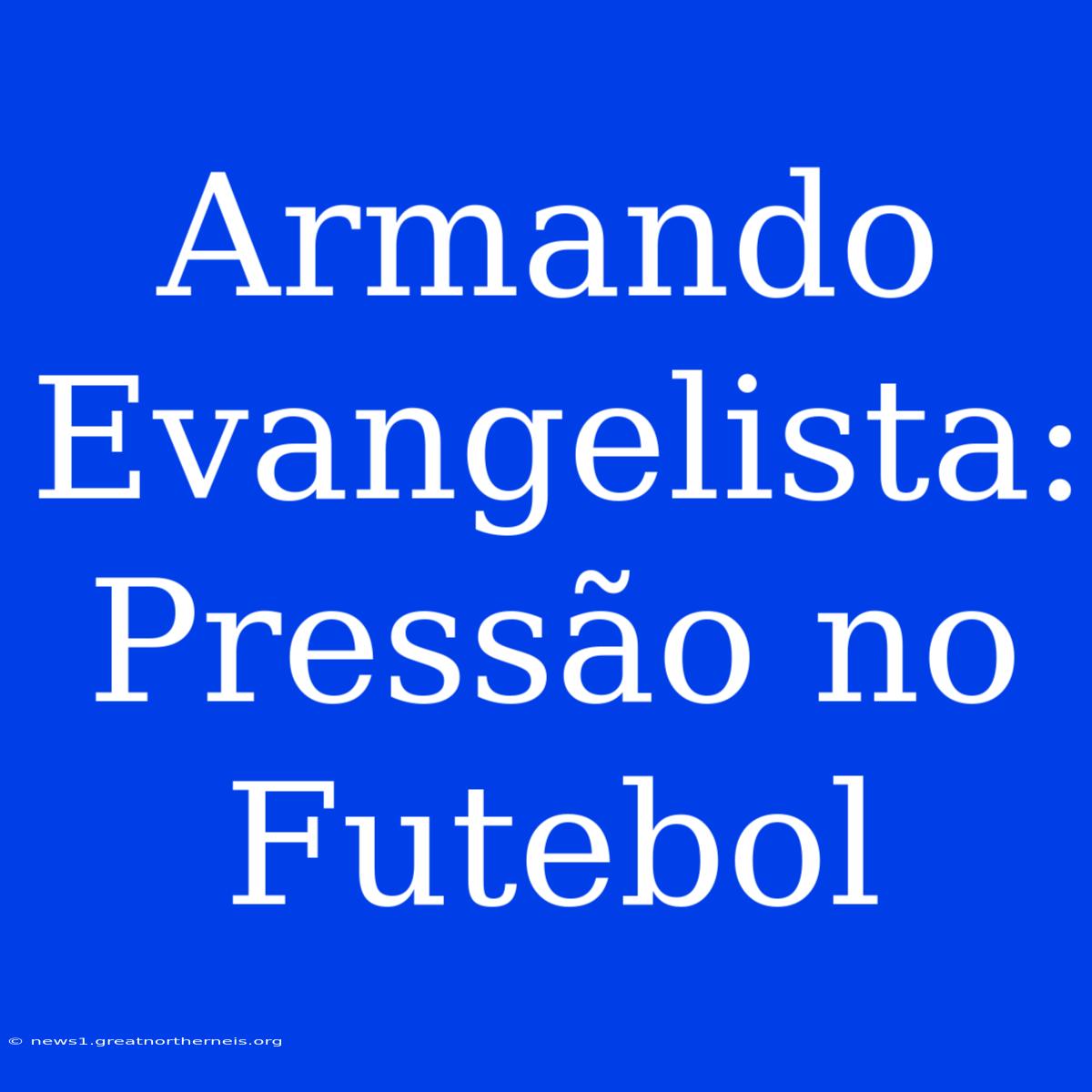 Armando Evangelista: Pressão No Futebol