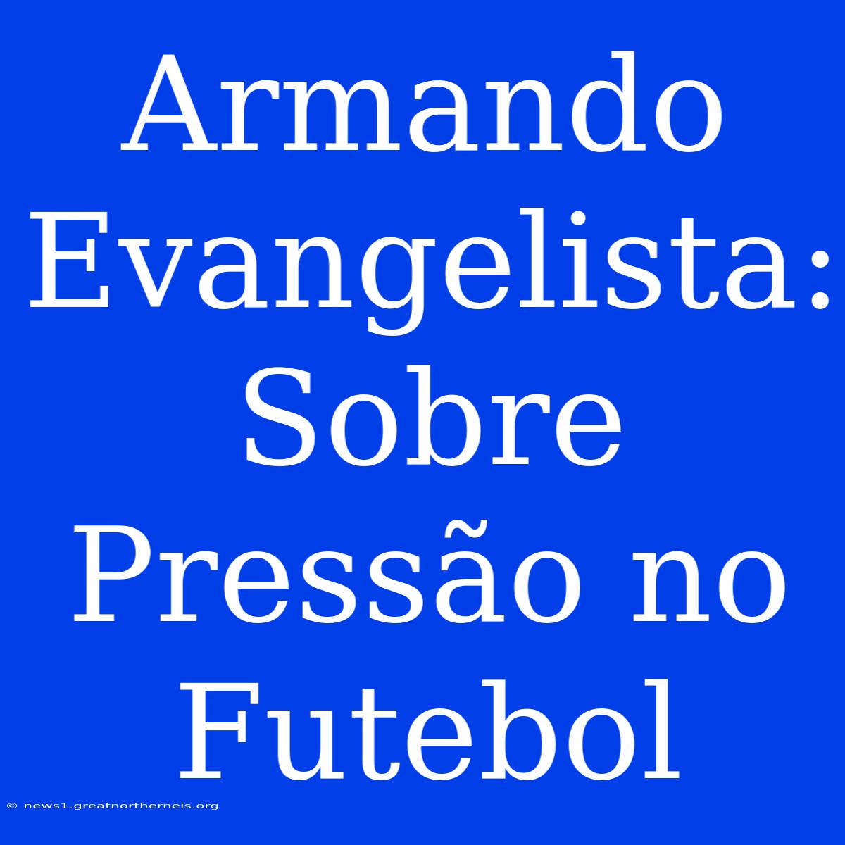 Armando Evangelista: Sobre Pressão No Futebol