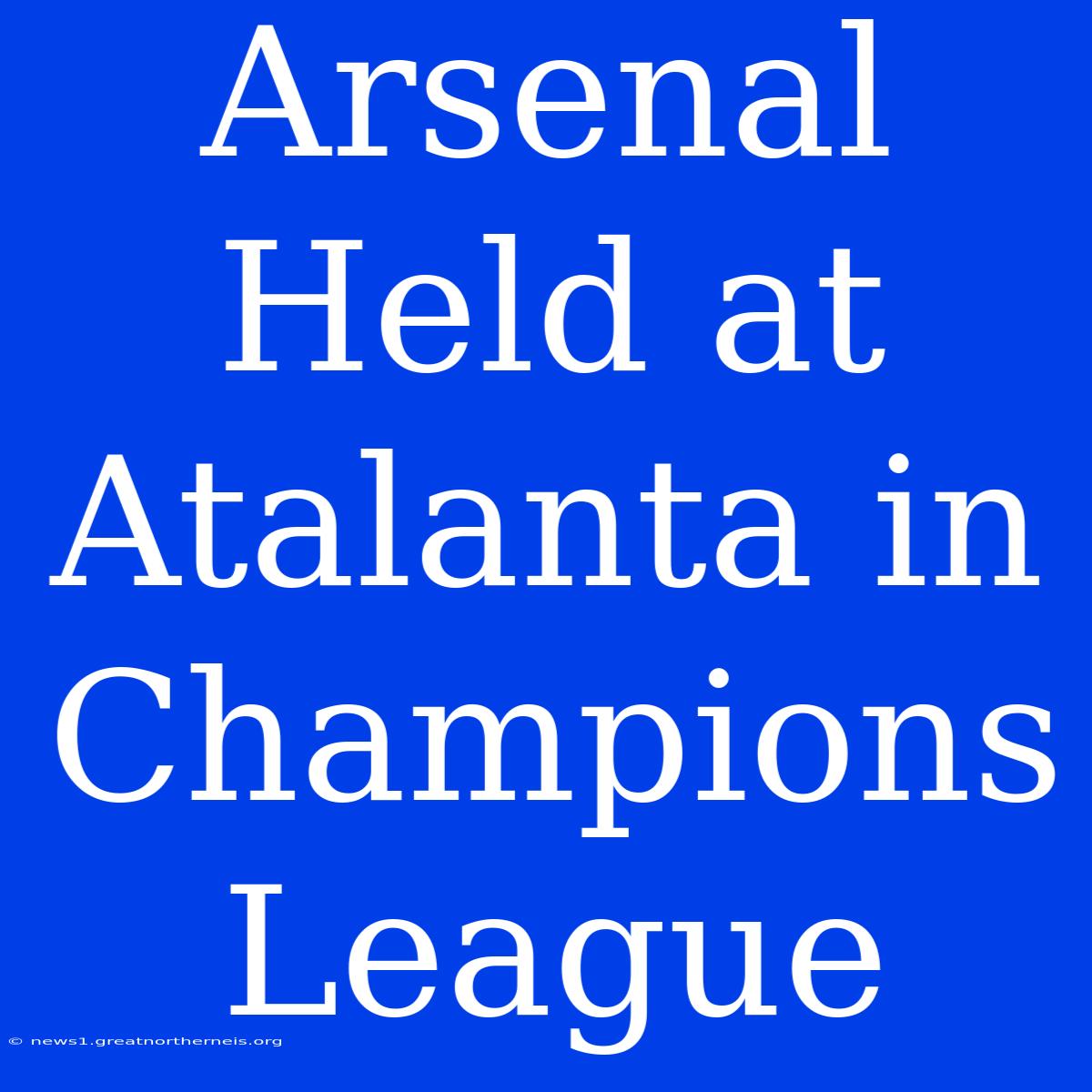 Arsenal Held At Atalanta In Champions League