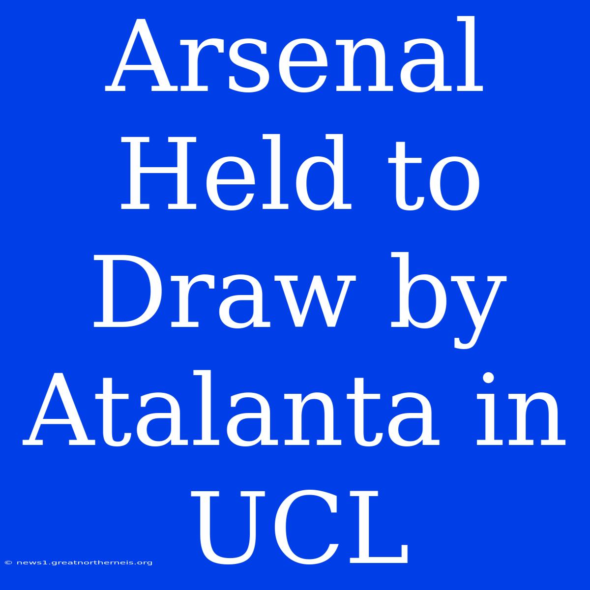 Arsenal Held To Draw By Atalanta In UCL