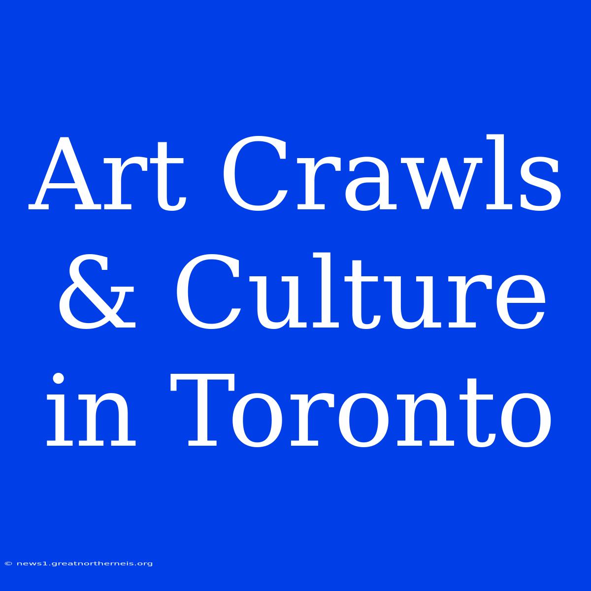 Art Crawls & Culture In Toronto