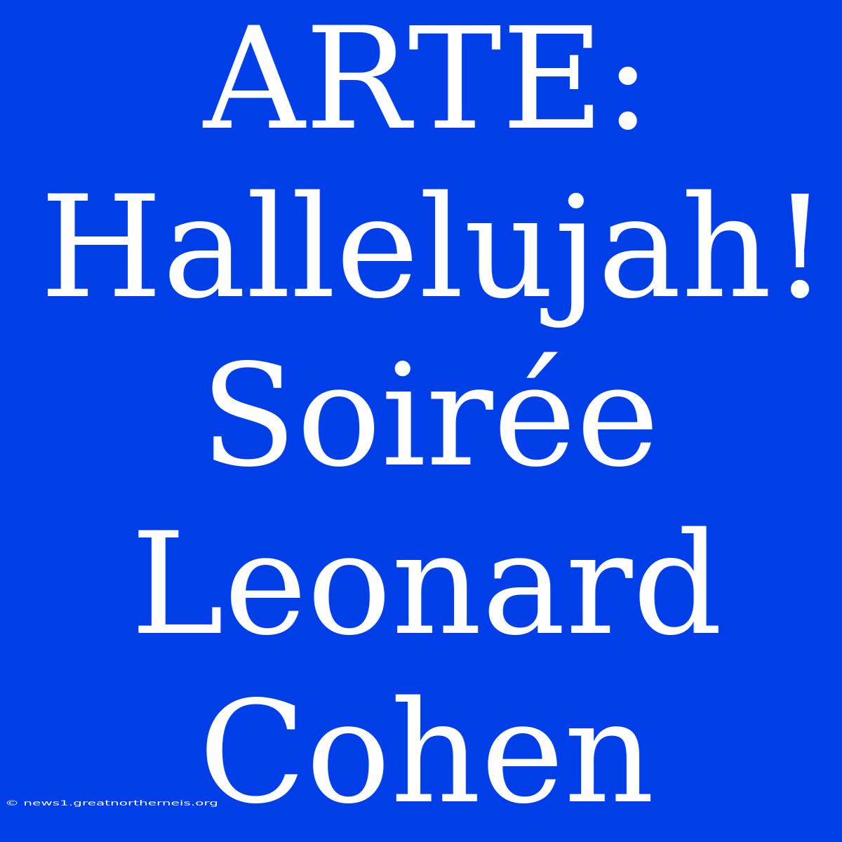 ARTE: Hallelujah! Soirée Leonard Cohen