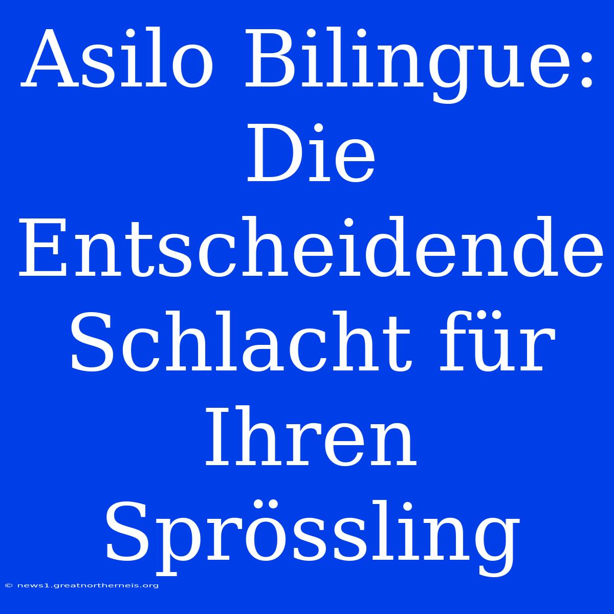 Asilo Bilingue: Die Entscheidende Schlacht Für Ihren Sprössling