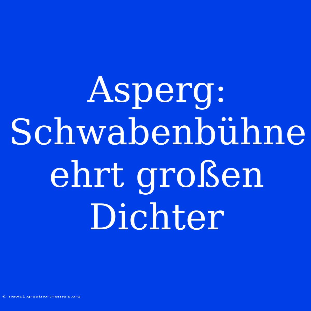 Asperg: Schwabenbühne Ehrt Großen Dichter