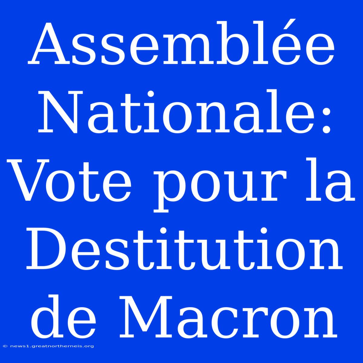 Assemblée Nationale: Vote Pour La Destitution De Macron