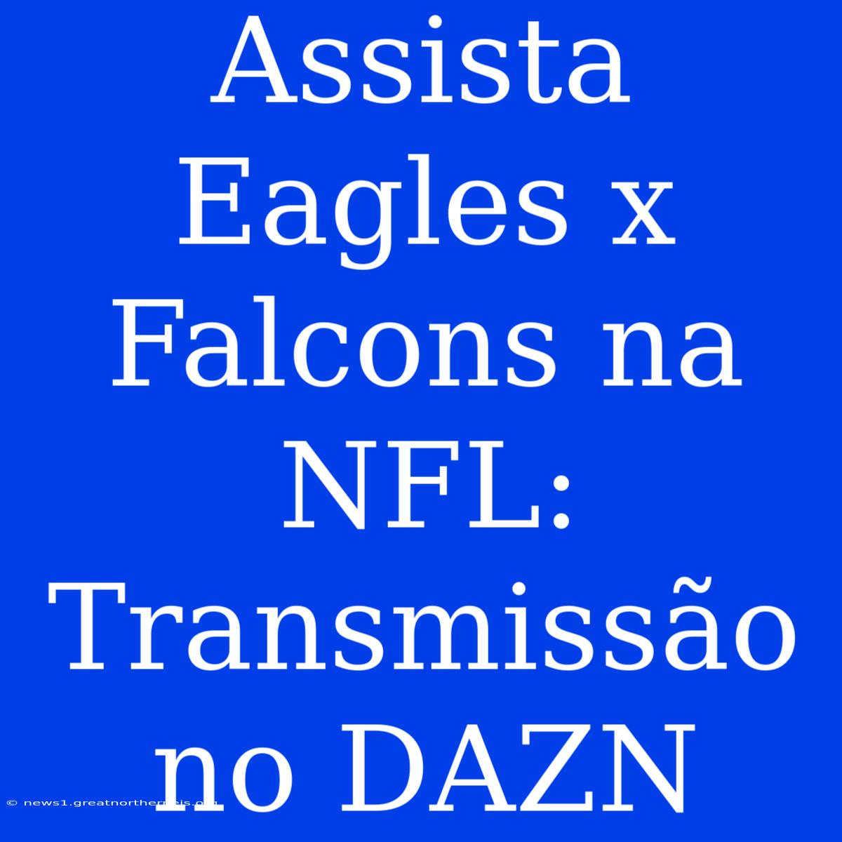 Assista Eagles X Falcons Na NFL: Transmissão No DAZN