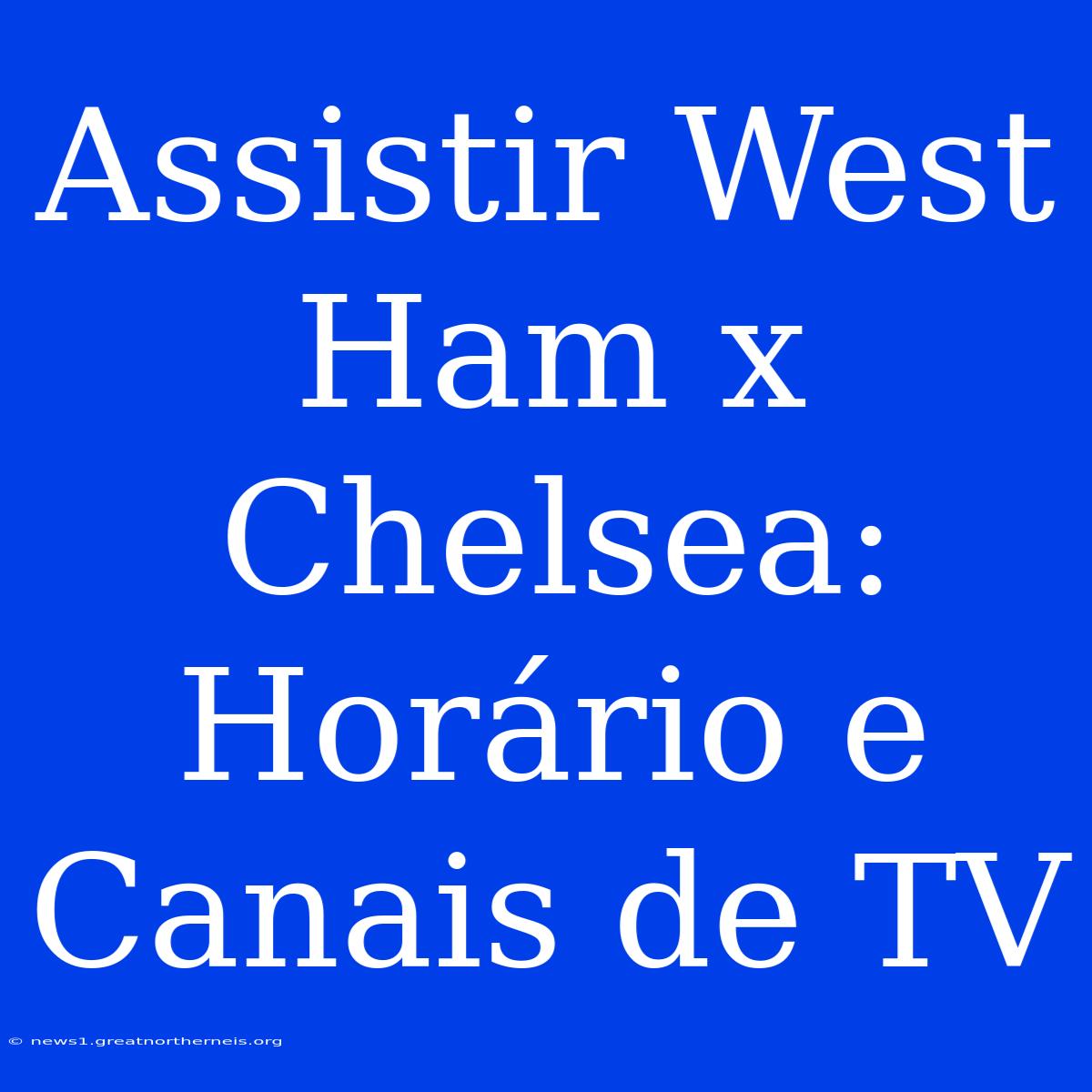 Assistir West Ham X Chelsea: Horário E Canais De TV