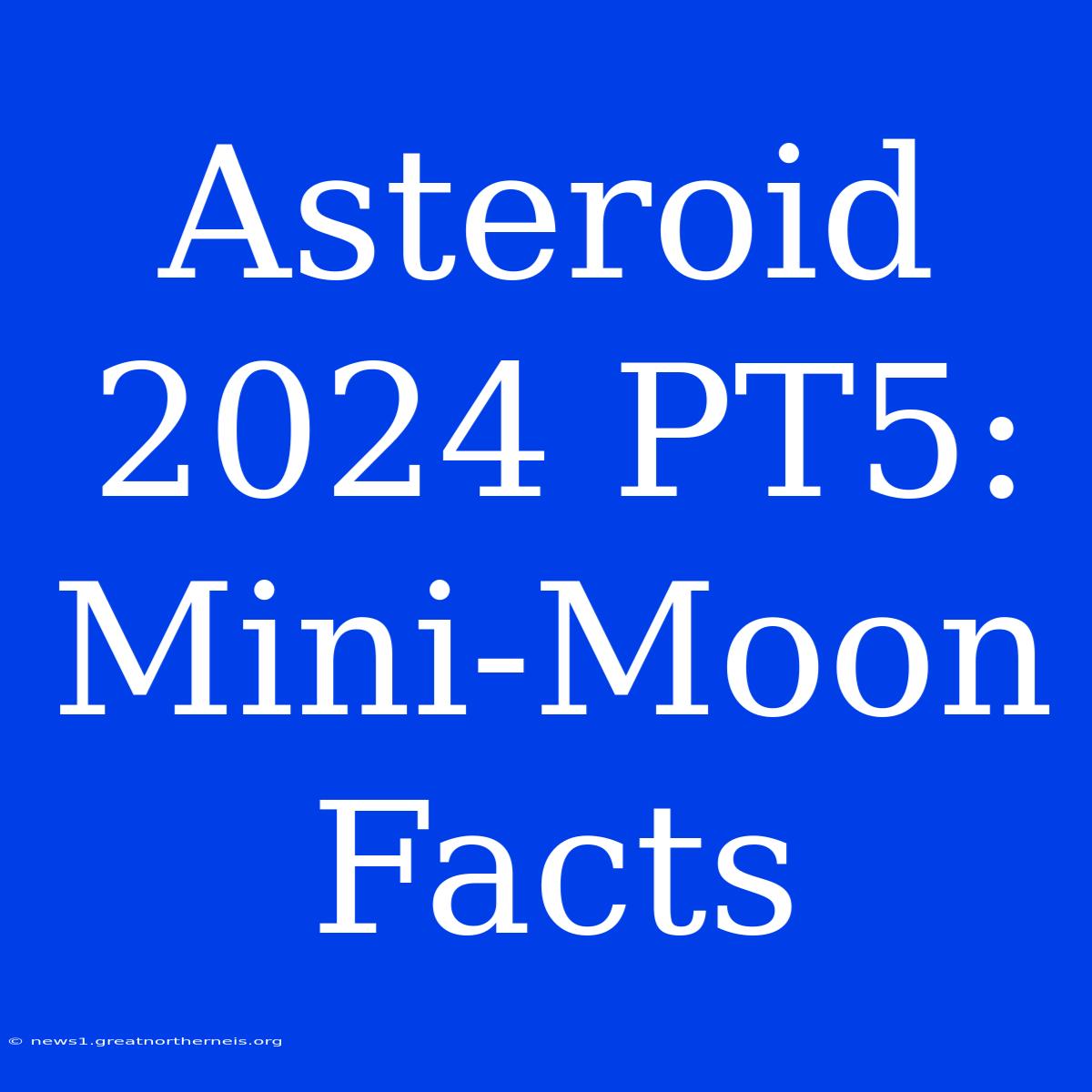 Asteroid 2024 PT5: Mini-Moon Facts