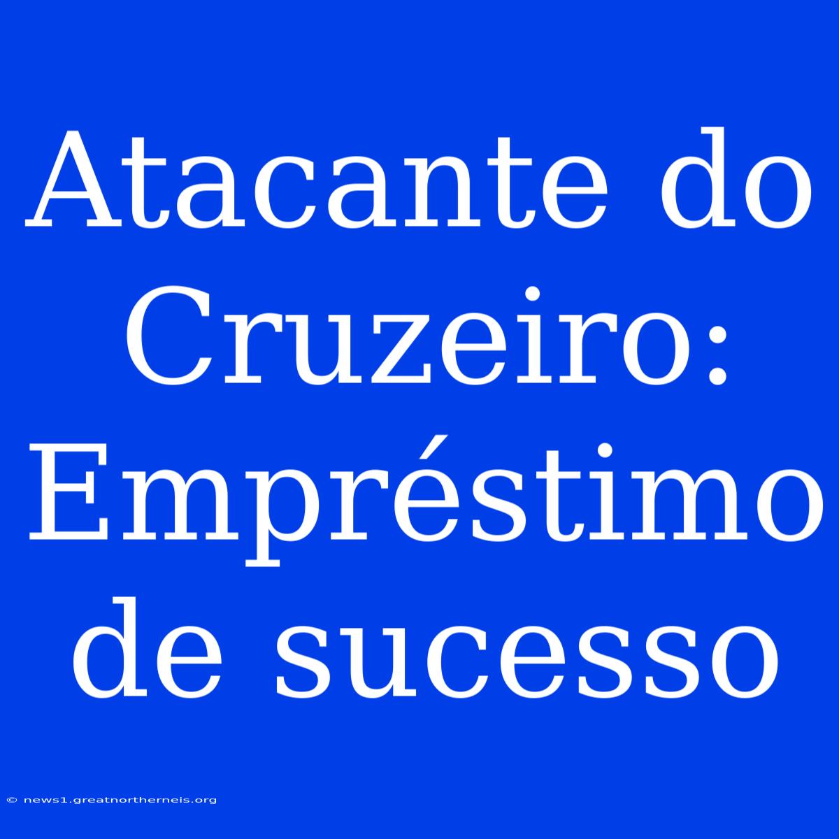 Atacante Do Cruzeiro: Empréstimo De Sucesso