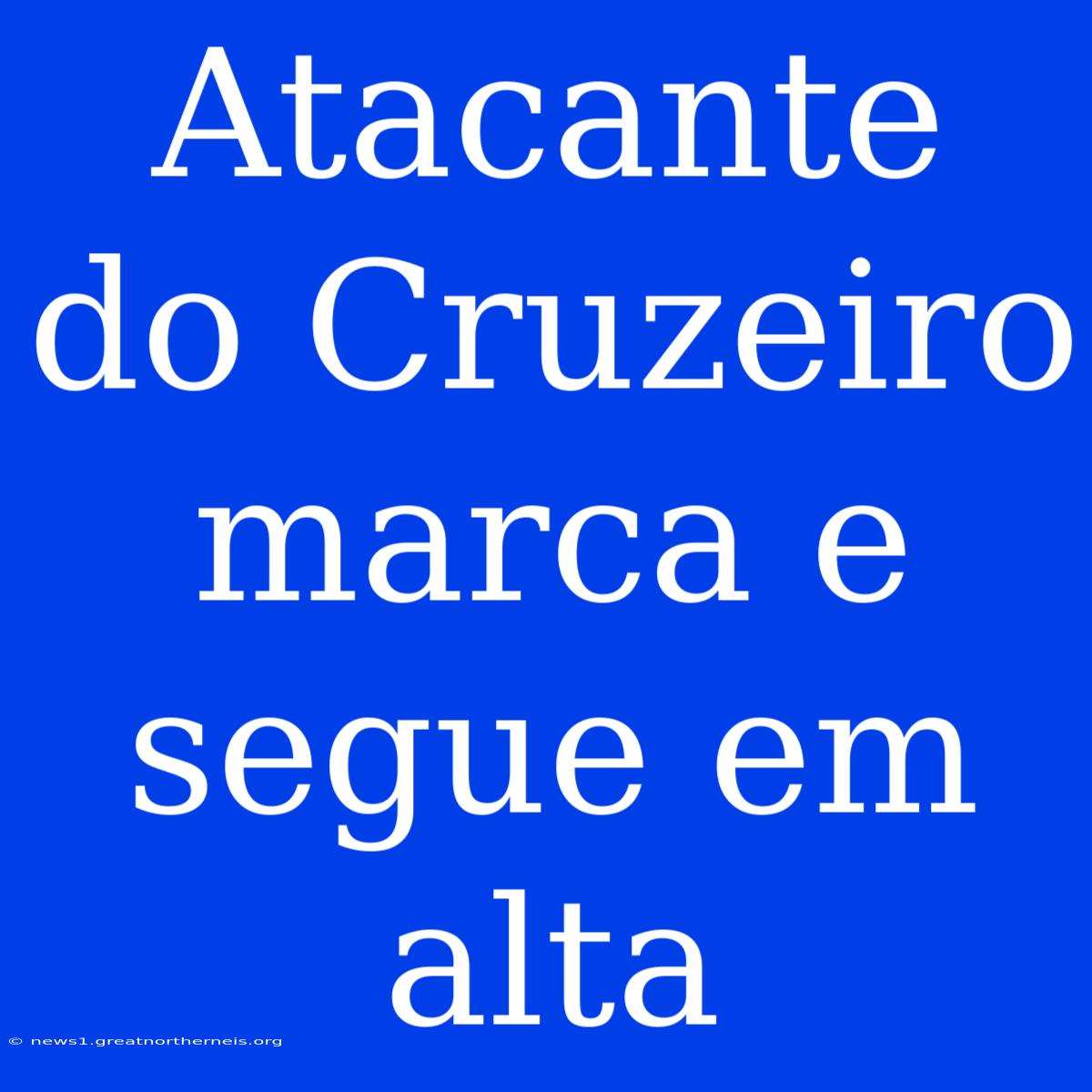 Atacante Do Cruzeiro Marca E Segue Em Alta