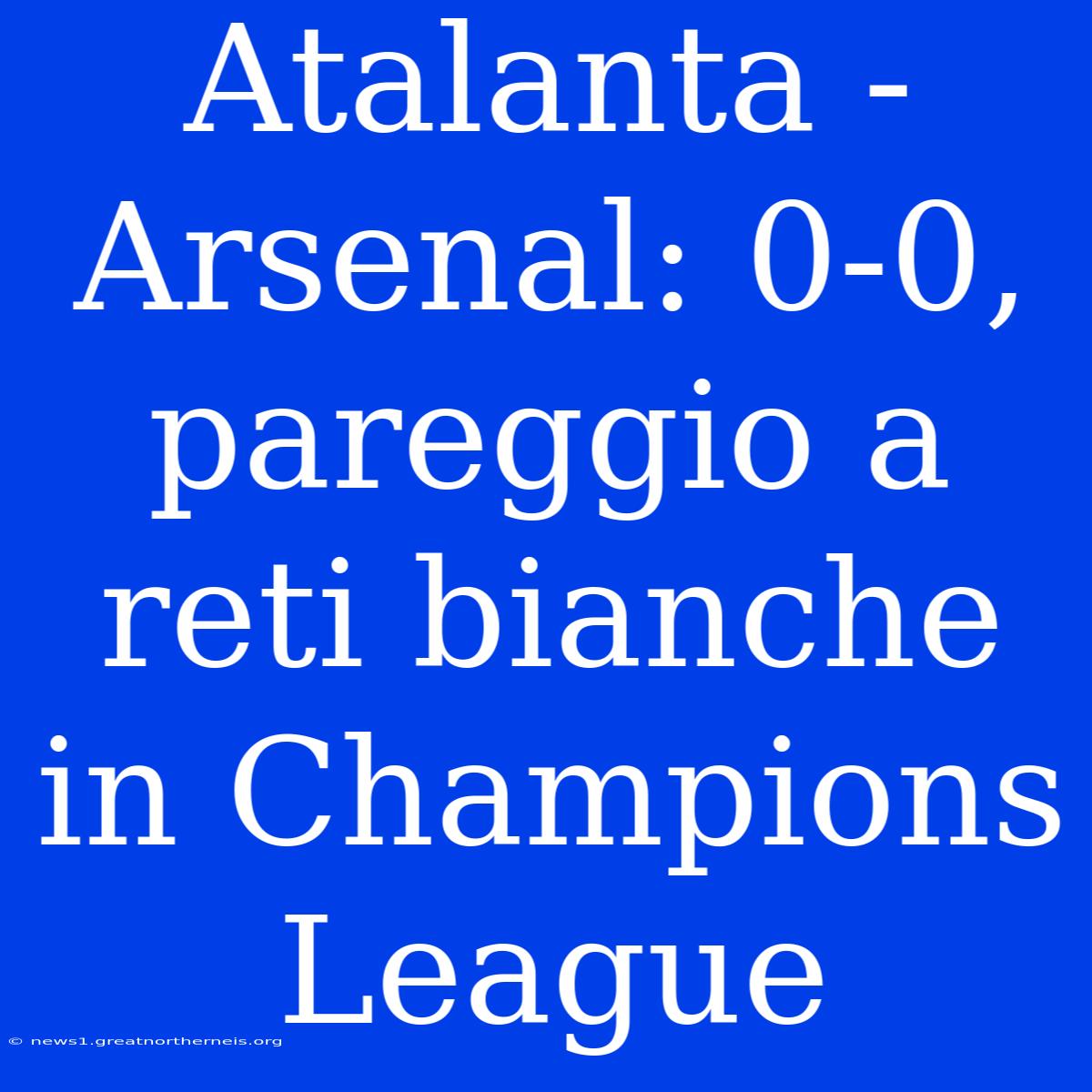 Atalanta - Arsenal: 0-0, Pareggio A Reti Bianche In Champions League