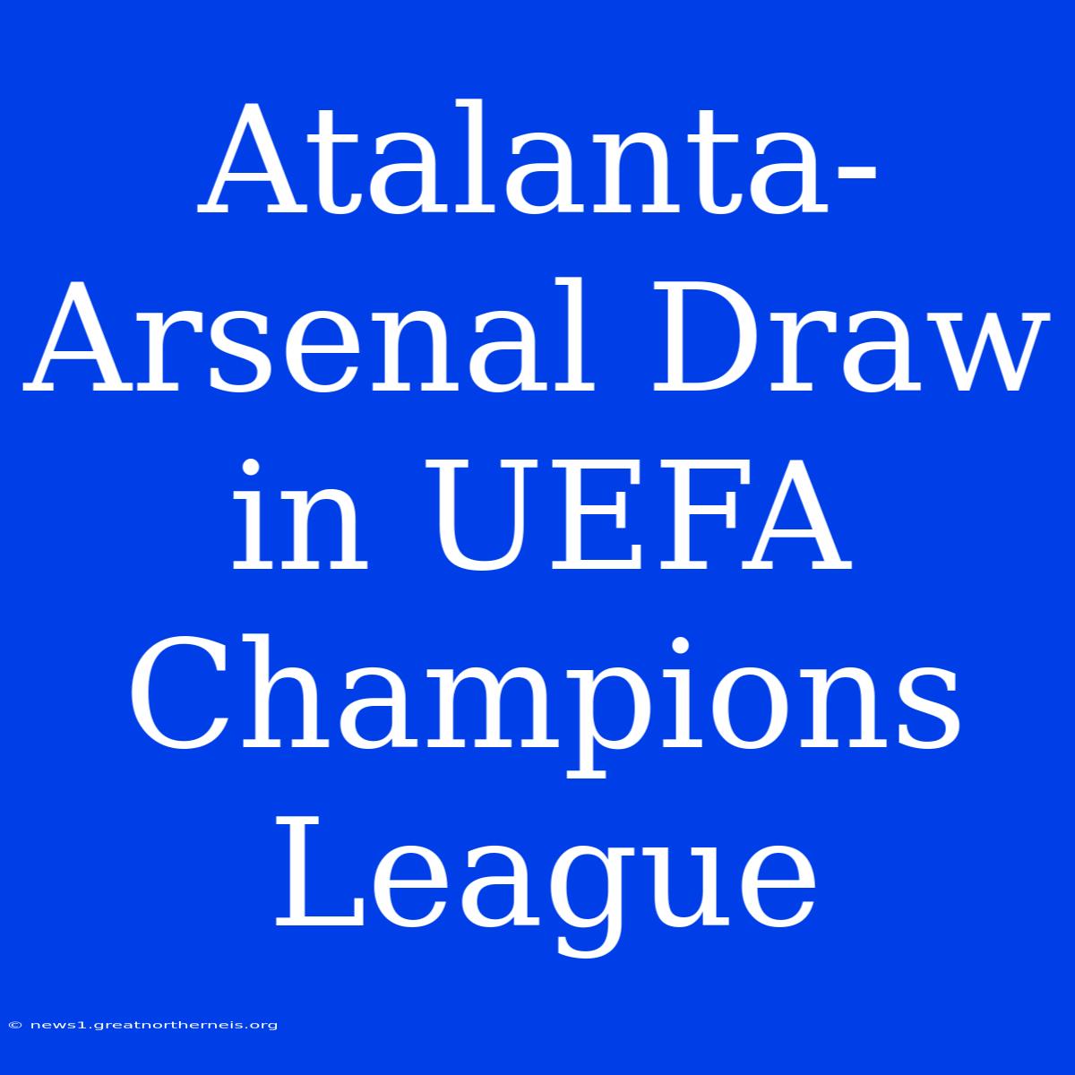 Atalanta-Arsenal Draw In UEFA Champions League