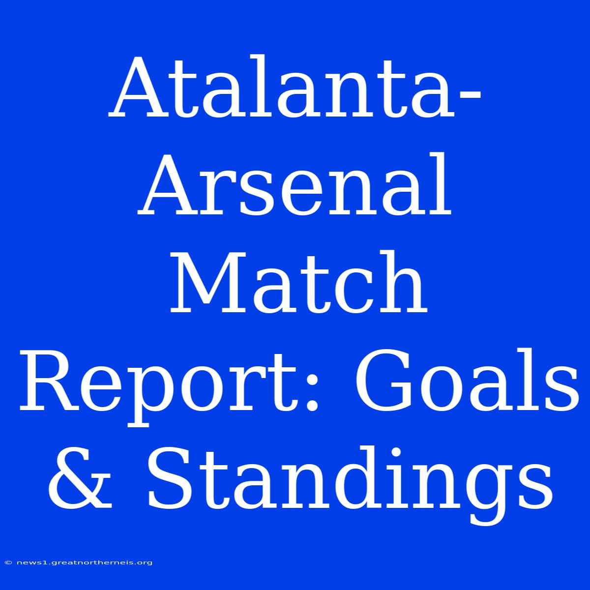 Atalanta-Arsenal Match Report: Goals & Standings