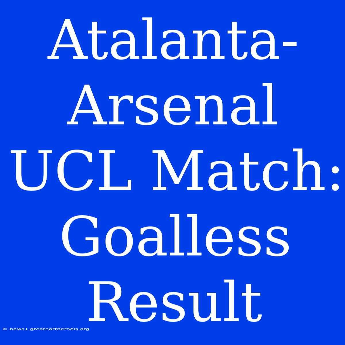 Atalanta-Arsenal UCL Match: Goalless Result