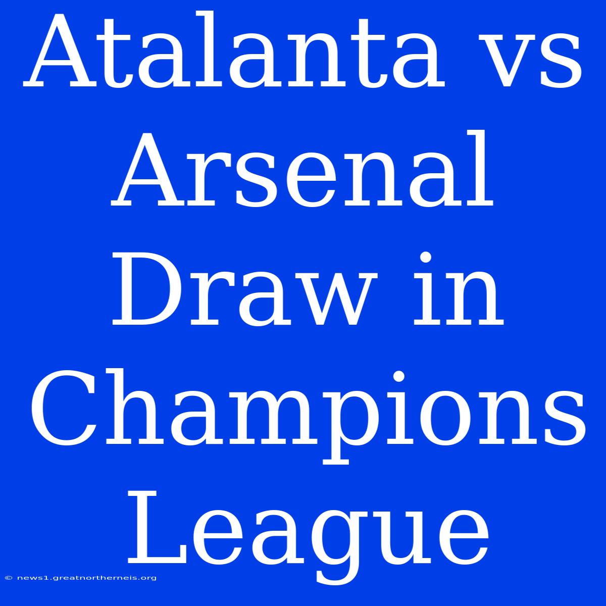 Atalanta Vs Arsenal Draw In Champions League