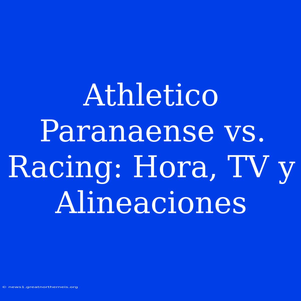 Athletico Paranaense Vs. Racing: Hora, TV Y Alineaciones