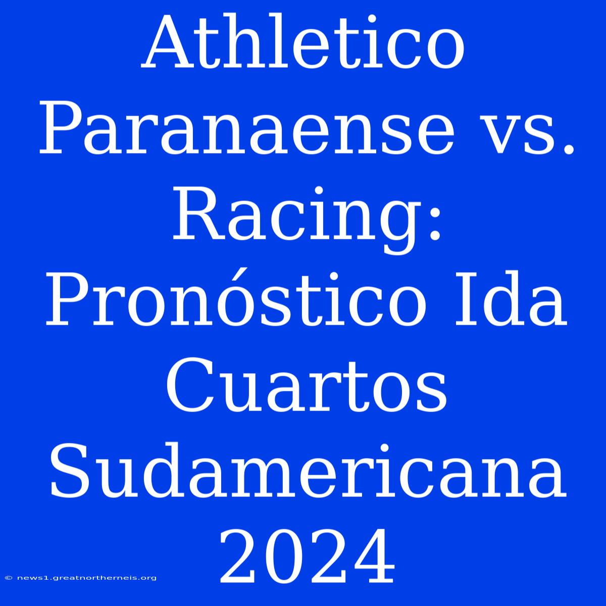 Athletico Paranaense Vs. Racing: Pronóstico Ida Cuartos Sudamericana 2024