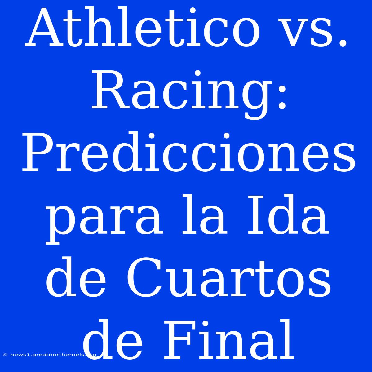 Athletico Vs. Racing: Predicciones Para La Ida De Cuartos De Final