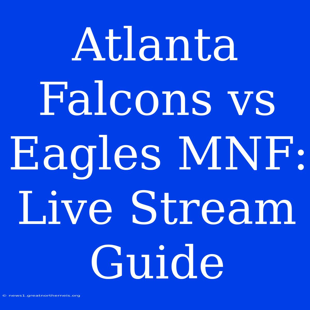 Atlanta Falcons Vs Eagles MNF: Live Stream Guide