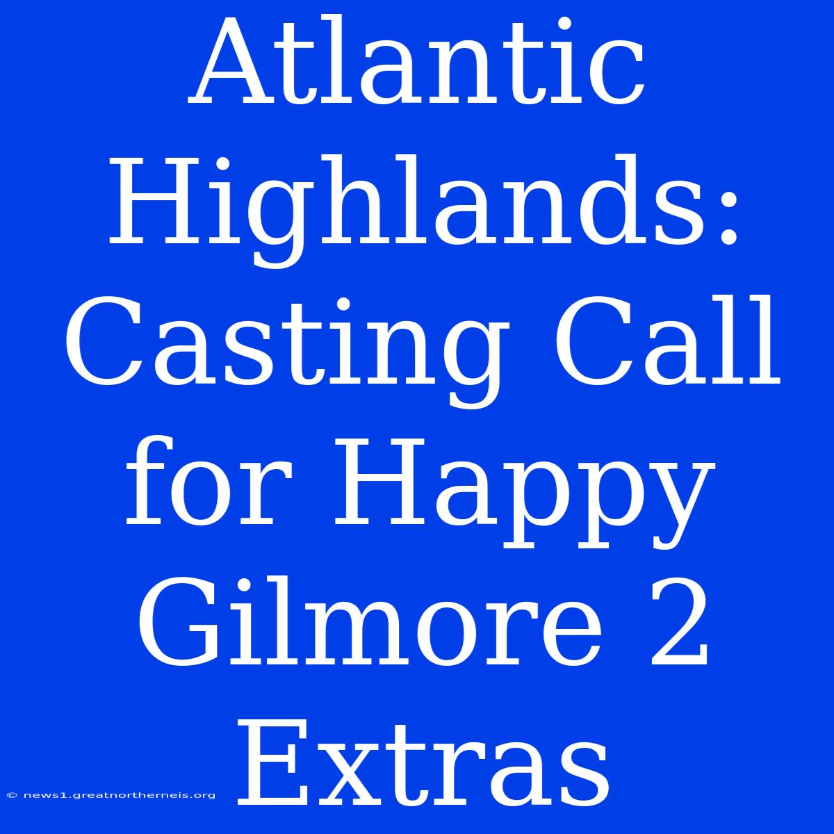 Atlantic Highlands: Casting Call For Happy Gilmore 2 Extras