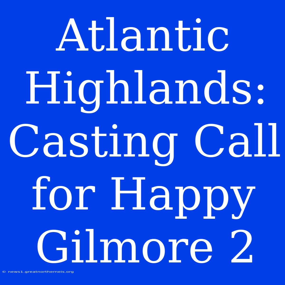 Atlantic Highlands: Casting Call For Happy Gilmore 2