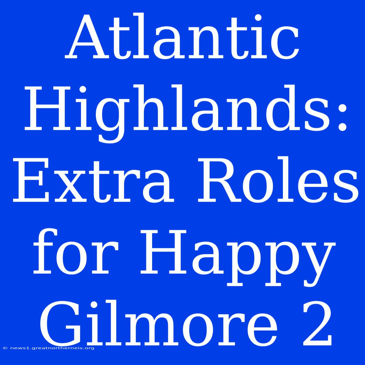 Atlantic Highlands: Extra Roles For Happy Gilmore 2