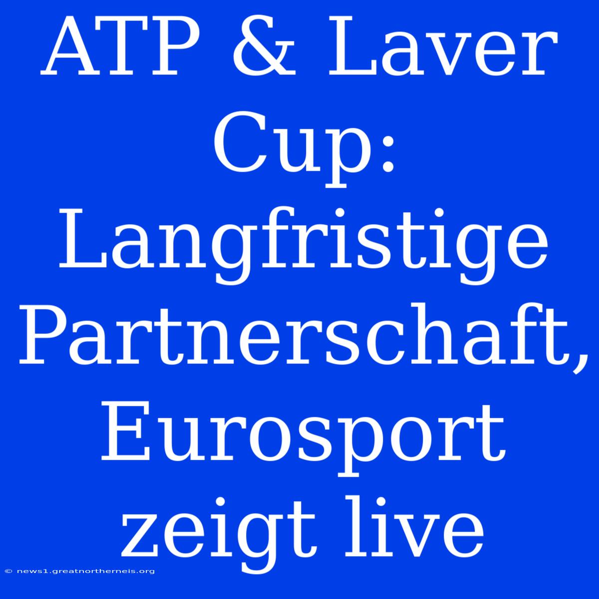 ATP & Laver Cup: Langfristige Partnerschaft, Eurosport Zeigt Live